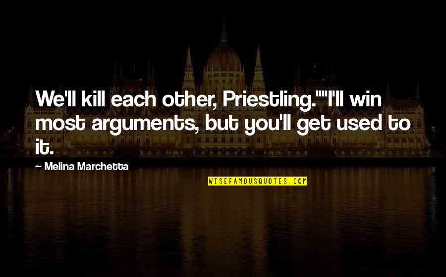 Stephanie Kocielski Quotes By Melina Marchetta: We'll kill each other, Priestling.""I'll win most arguments,