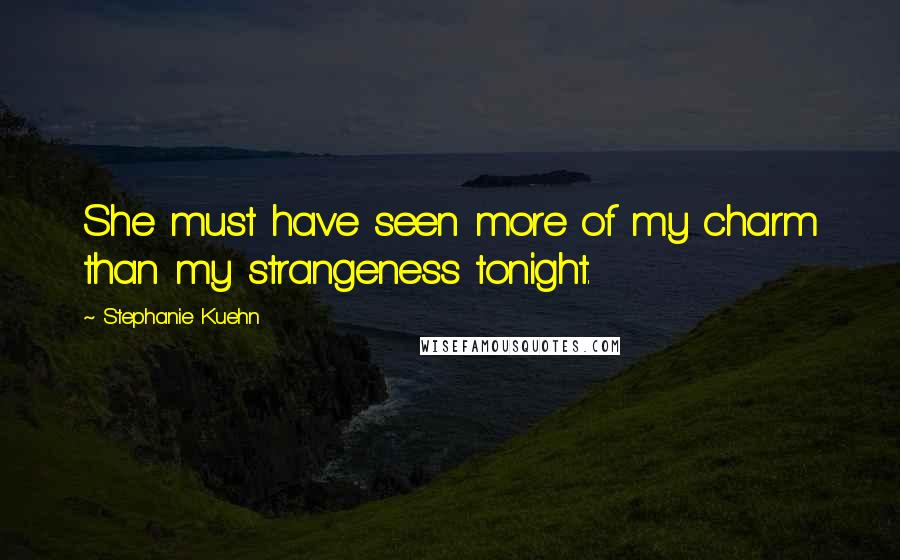 Stephanie Kuehn quotes: She must have seen more of my charm than my strangeness tonight.