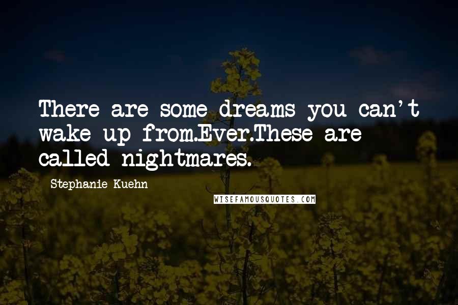 Stephanie Kuehn quotes: There are some dreams you can't wake up from.Ever.These are called nightmares.