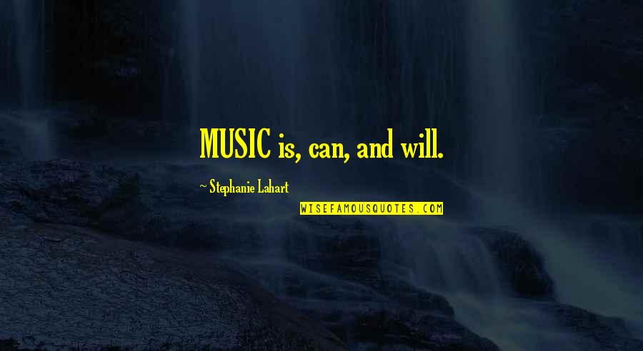 Stephanie Lahart Music Quotes Quotes By Stephanie Lahart: MUSIC is, can, and will.