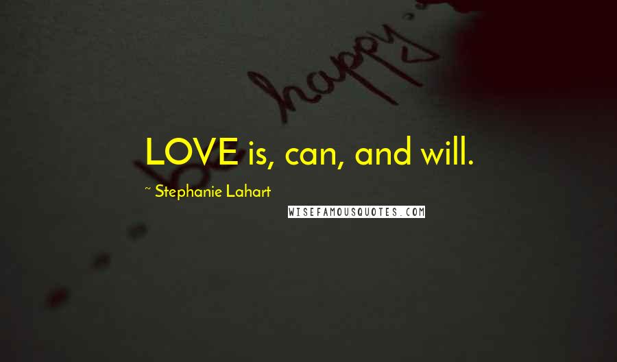 Stephanie Lahart quotes: LOVE is, can, and will.