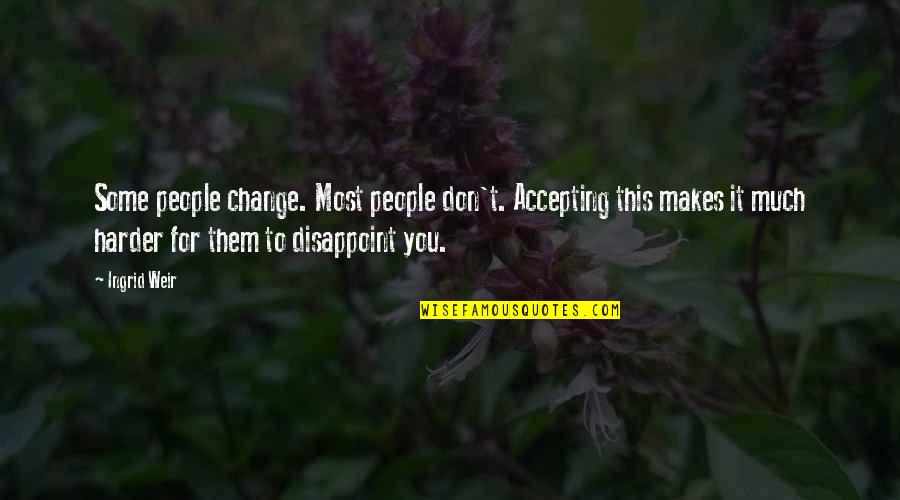 Stephanie Leigh Schlund Quotes By Ingrid Weir: Some people change. Most people don't. Accepting this