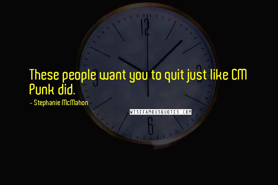 Stephanie McMahon quotes: These people want you to quit just like CM Punk did.