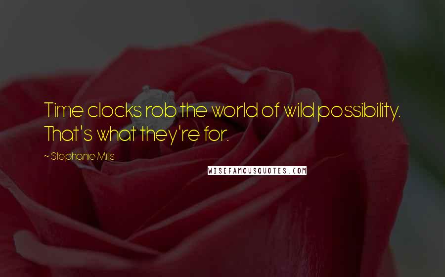 Stephanie Mills quotes: Time clocks rob the world of wild possibility. That's what they're for.