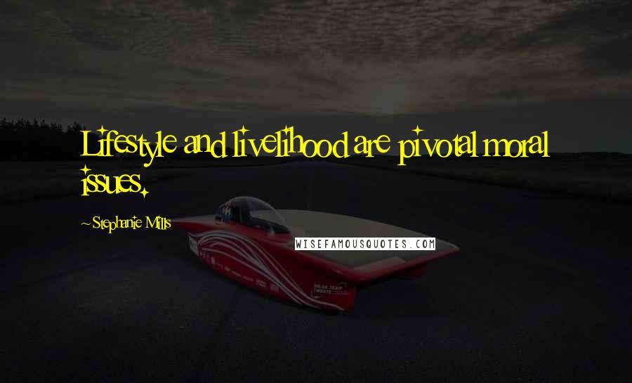 Stephanie Mills quotes: Lifestyle and livelihood are pivotal moral issues.