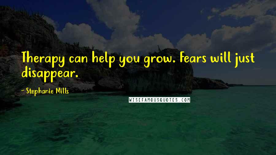 Stephanie Mills quotes: Therapy can help you grow. Fears will just disappear.