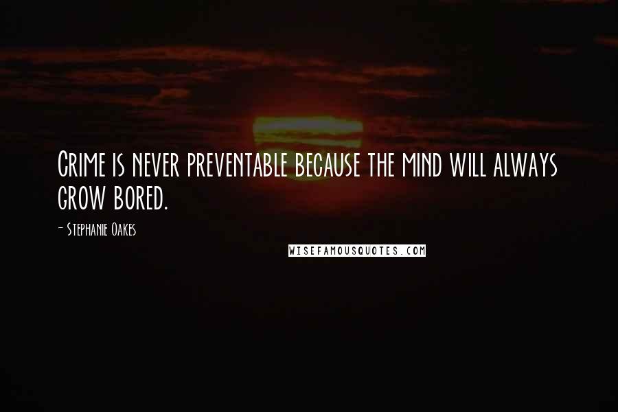 Stephanie Oakes quotes: Crime is never preventable because the mind will always grow bored.