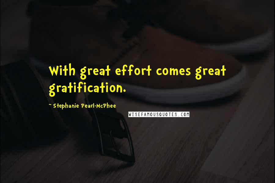 Stephanie Pearl-McPhee quotes: With great effort comes great gratification.