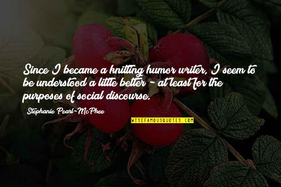 Stephanie Pearl Mcphee Quotes By Stephanie Pearl-McPhee: Since I became a knitting humor writer, I