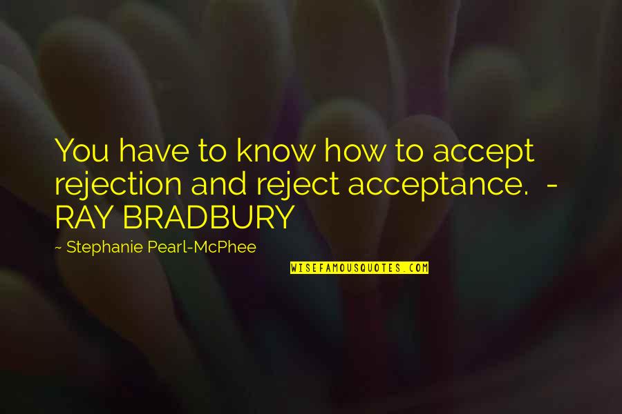 Stephanie Pearl Mcphee Quotes By Stephanie Pearl-McPhee: You have to know how to accept rejection