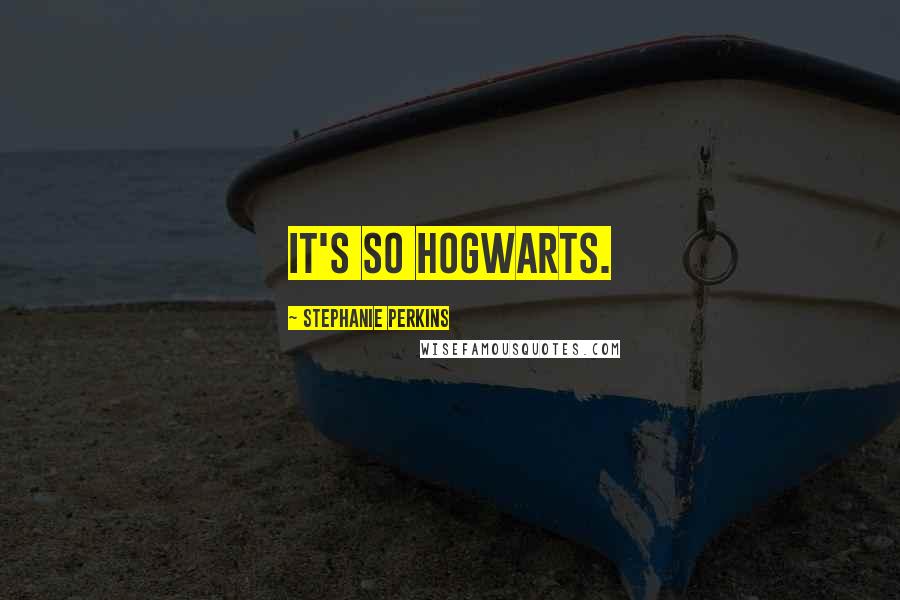 Stephanie Perkins quotes: It's so Hogwarts.