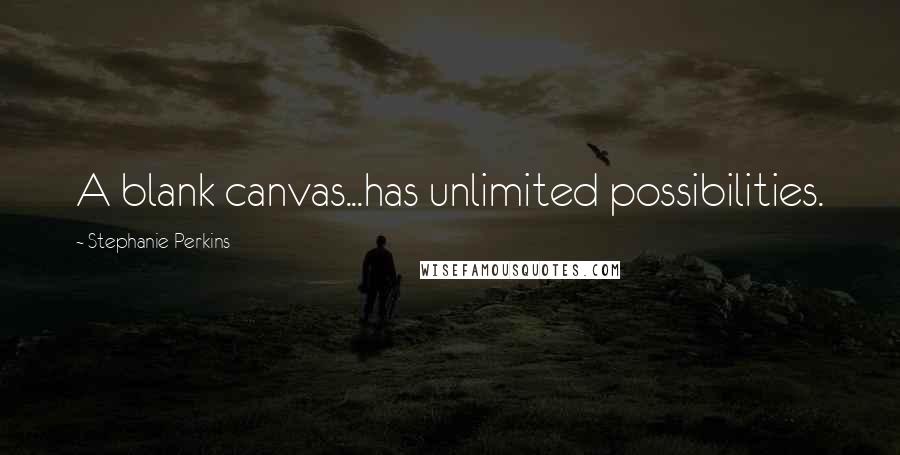 Stephanie Perkins quotes: A blank canvas...has unlimited possibilities.