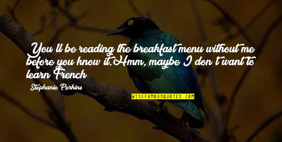 Stephanie Perkins Quotes By Stephanie Perkins: You'll be reading the breakfast menu without me