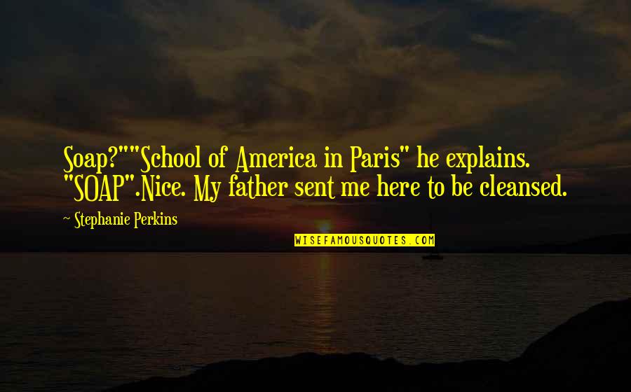 Stephanie Perkins Quotes By Stephanie Perkins: Soap?""School of America in Paris" he explains. "SOAP".Nice.