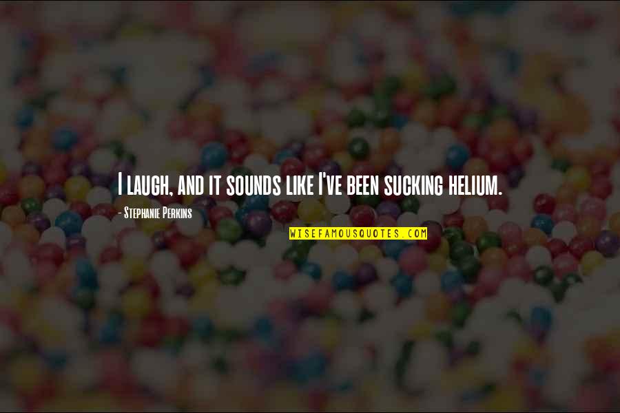 Stephanie Perkins Quotes By Stephanie Perkins: I laugh, and it sounds like I've been