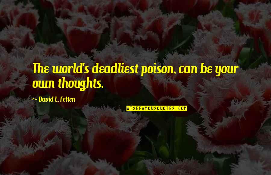 Stephanie Plum Morelli Quotes By David L. Felten: The world's deadliest poison, can be your own Stephanie Plum Morelli Quotes By David L. Felten: The world's deadliest poison, can be your own