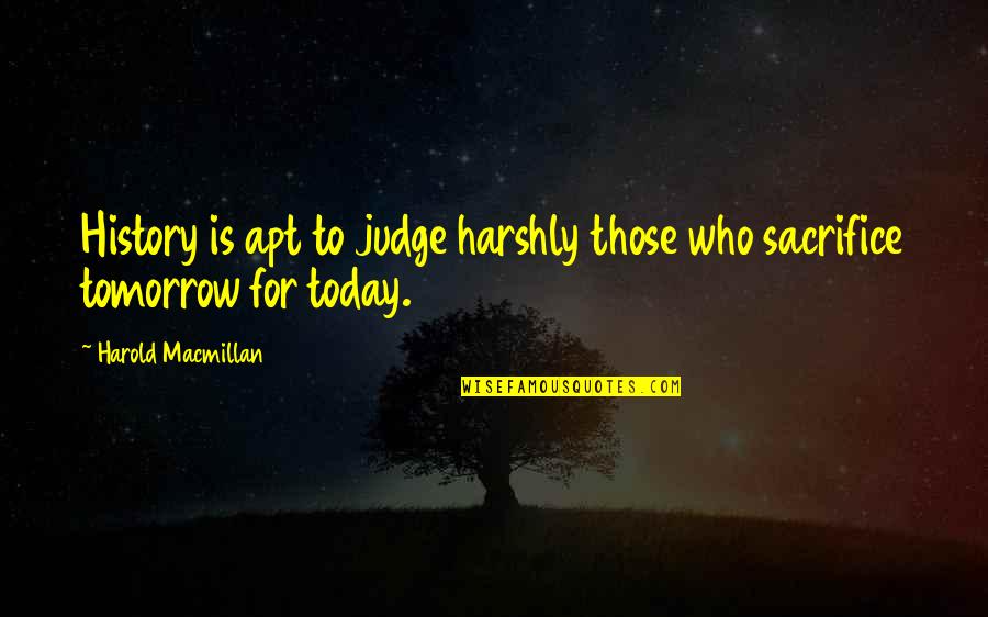 Stephanie Plum Morelli Quotes By Harold Macmillan: History is apt to judge harshly those who Stephanie Plum Morelli Quotes By Harold Macmillan: History is apt to judge harshly those who