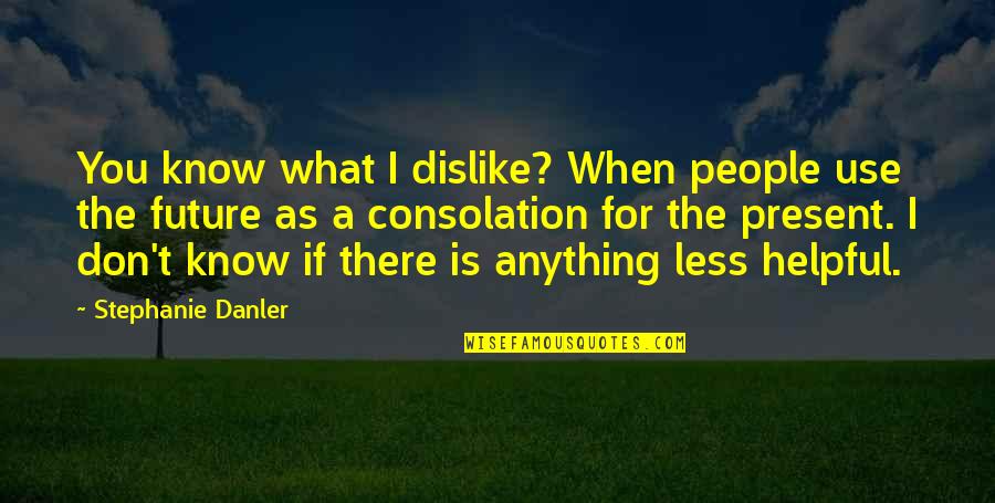 Stephanie Quotes By Stephanie Danler: You know what I dislike? When people use