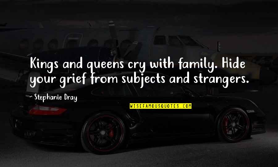 Stephanie Quotes By Stephanie Dray: Kings and queens cry with family. Hide your