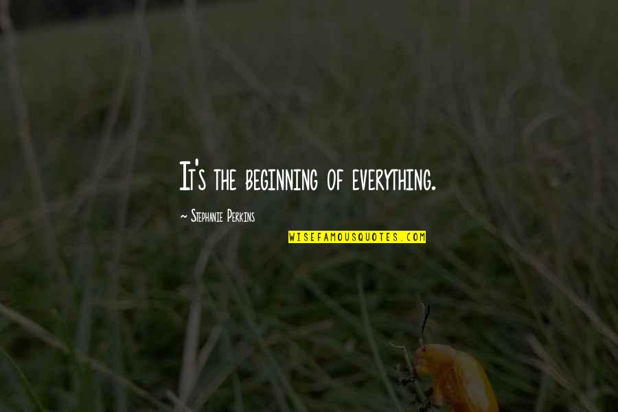 Stephanie Quotes By Stephanie Perkins: It's the beginning of everything.