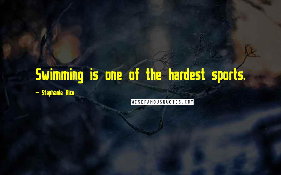Stephanie Rice quotes: Swimming is one of the hardest sports.