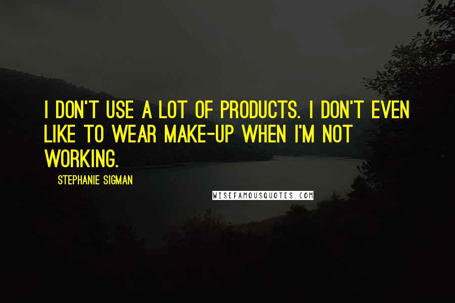 Stephanie Sigman quotes: I don't use a lot of products. I don't even like to wear make-up when I'm not working.