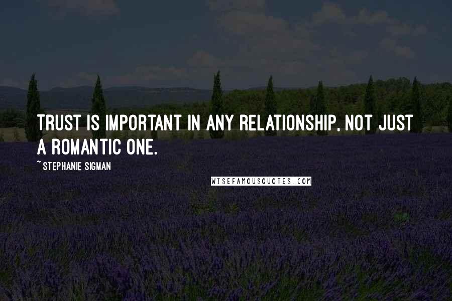Stephanie Sigman quotes: Trust is important in any relationship, not just a romantic one.