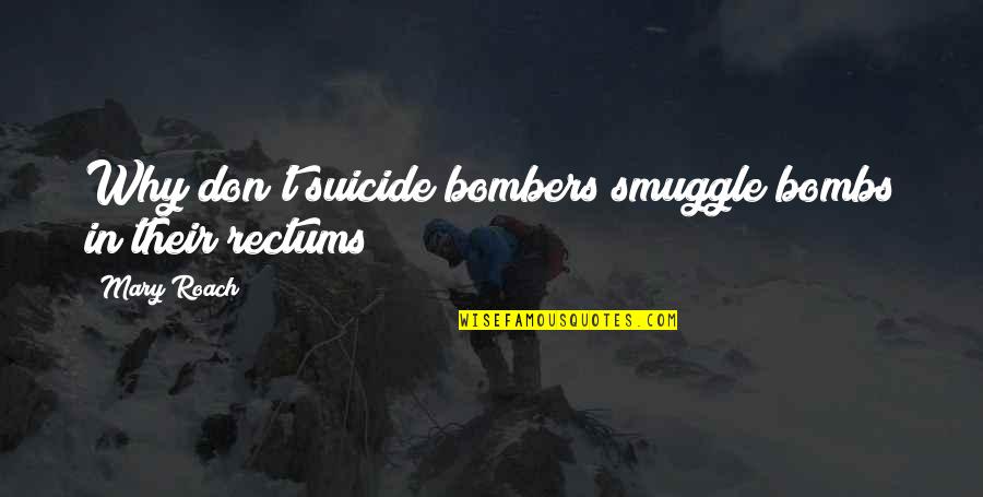 Stephanie Snyder Quotes By Mary Roach: Why don't suicide bombers smuggle bombs in their