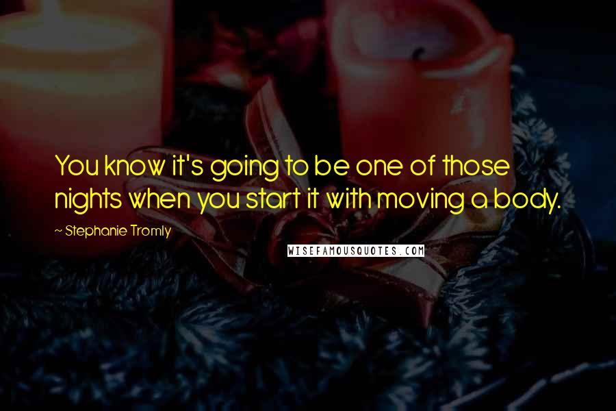 Stephanie Tromly quotes: You know it's going to be one of those nights when you start it with moving a body.