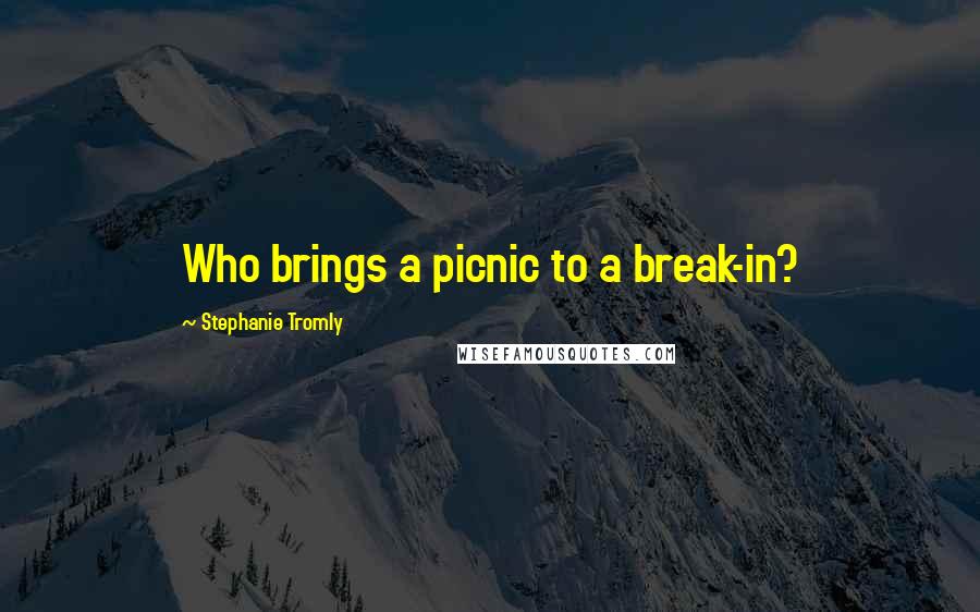 Stephanie Tromly quotes: Who brings a picnic to a break-in?