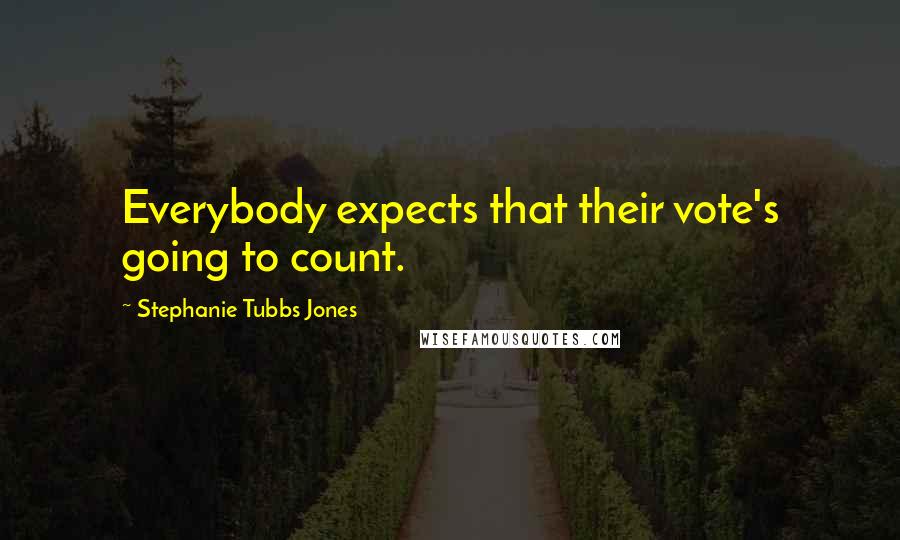 Stephanie Tubbs Jones quotes: Everybody expects that their vote's going to count.