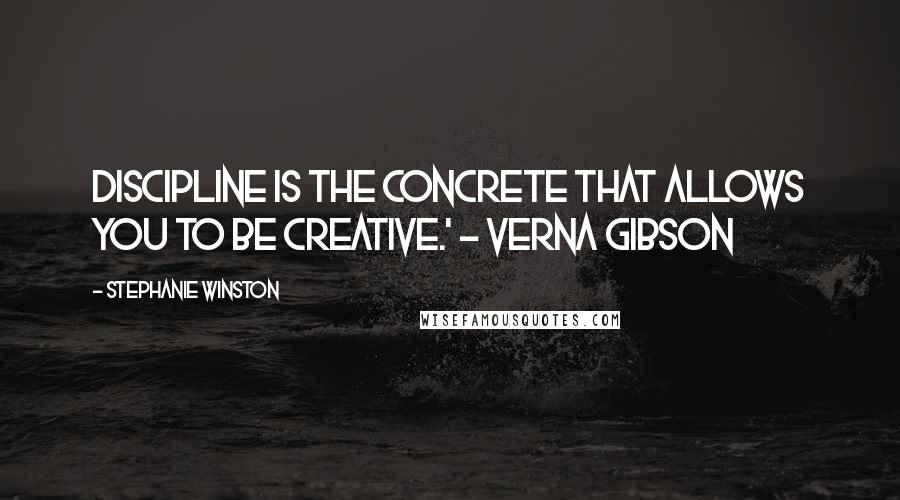 Stephanie Winston quotes: Discipline is the concrete that allows you to be creative.' - Verna Gibson
