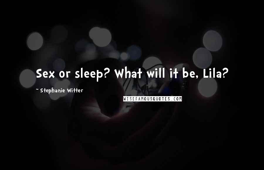 Stephanie Witter quotes: Sex or sleep? What will it be, Lila?