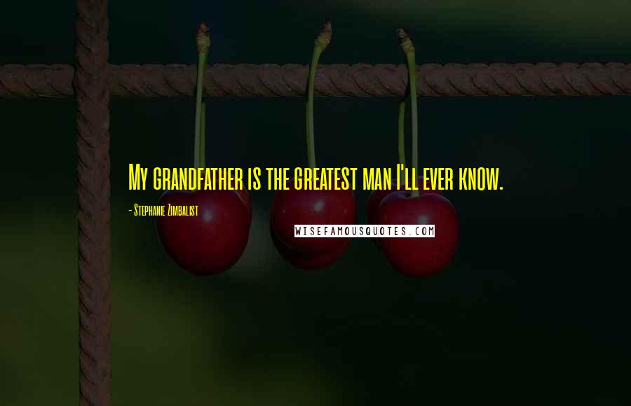 Stephanie Zimbalist quotes: My grandfather is the greatest man I'll ever know.