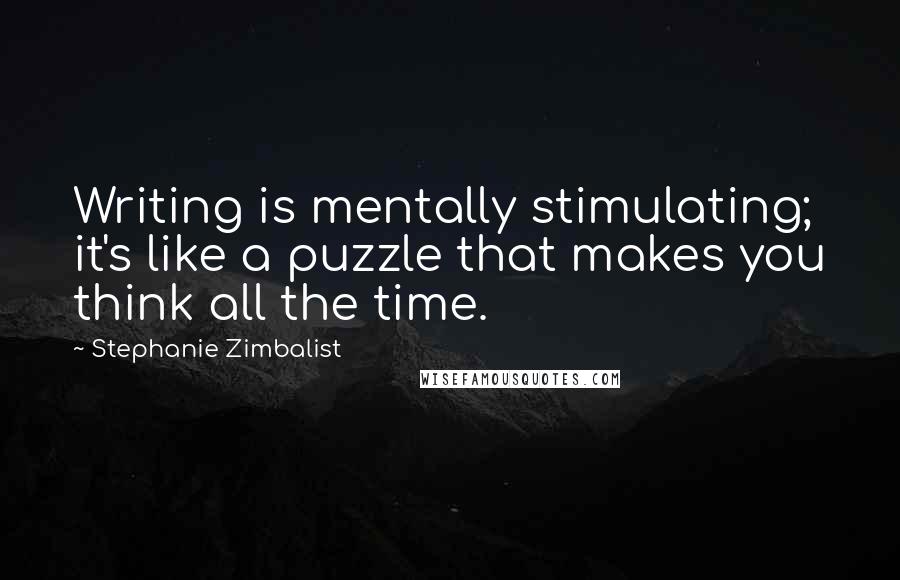 Stephanie Zimbalist quotes: Writing is mentally stimulating; it's like a puzzle that makes you think all the time.