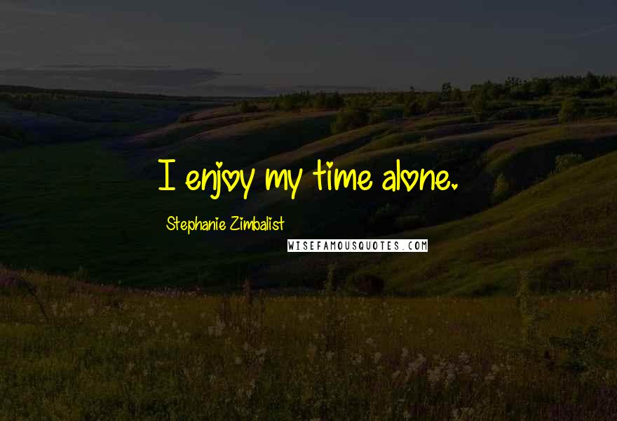 Stephanie Zimbalist quotes: I enjoy my time alone.