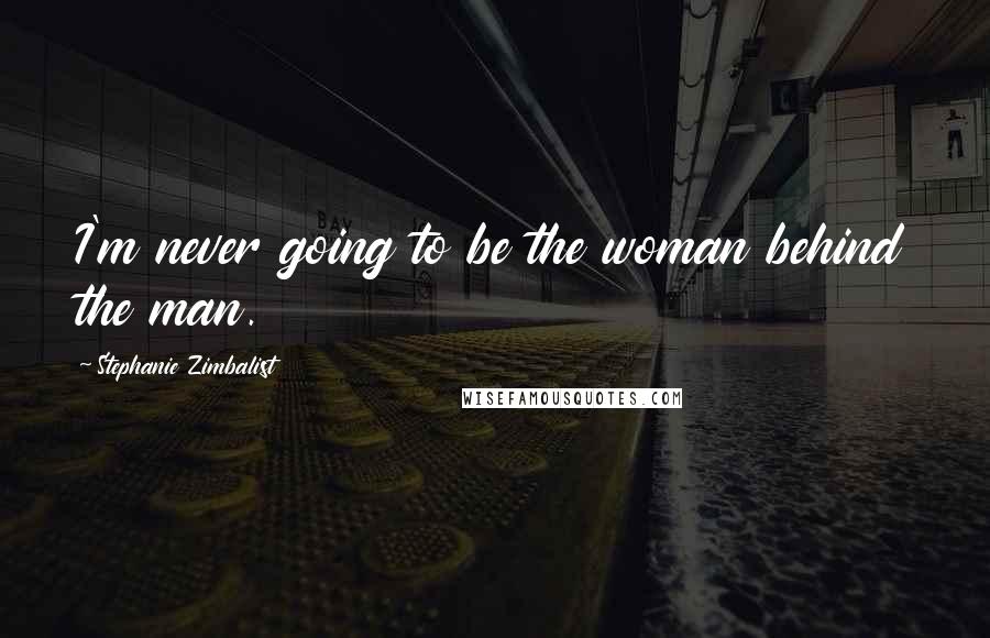 Stephanie Zimbalist quotes: I'm never going to be the woman behind the man.