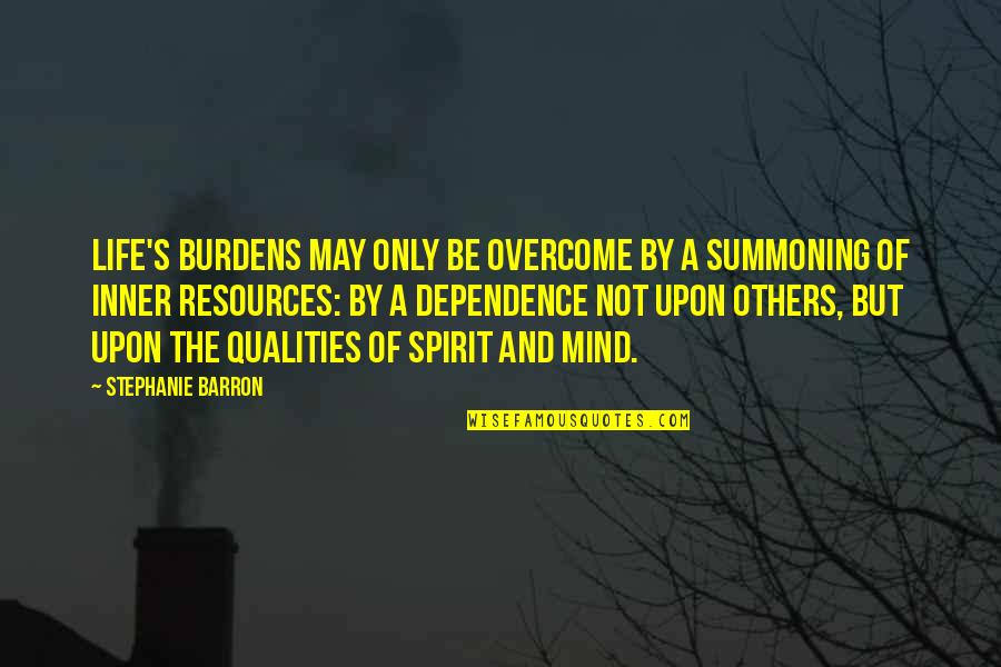 Stephanie's Quotes By Stephanie Barron: Life's burdens may only be overcome by a