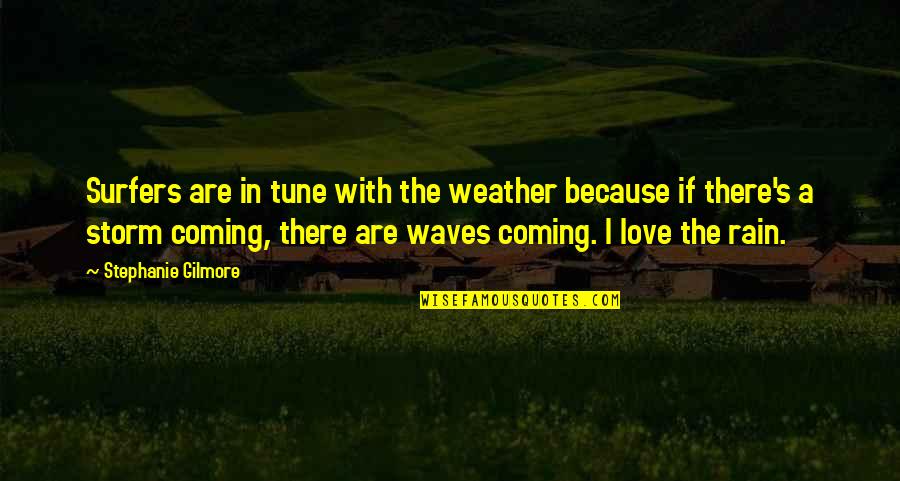 Stephanie's Quotes By Stephanie Gilmore: Surfers are in tune with the weather because Stephanie's Quotes By Stephanie Gilmore: Surfers are in tune with the weather because