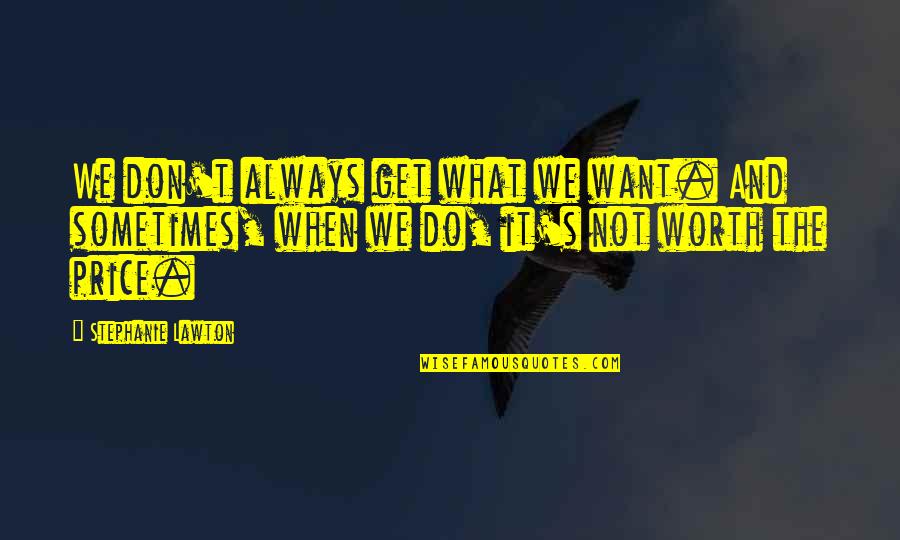 Stephanie's Quotes By Stephanie Lawton: We don't always get what we want. And