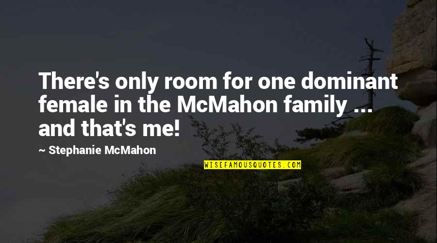 Stephanie's Quotes By Stephanie McMahon: There's only room for one dominant female in Stephanie's Quotes By Stephanie McMahon: There's only room for one dominant female in