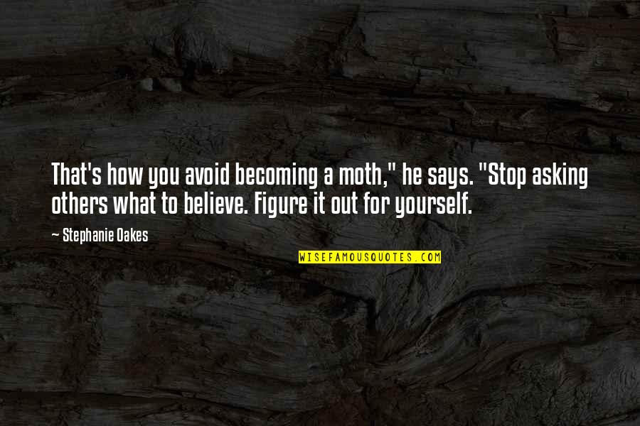 Stephanie's Quotes By Stephanie Oakes: That's how you avoid becoming a moth," he Stephanie's Quotes By Stephanie Oakes: That's how you avoid becoming a moth," he