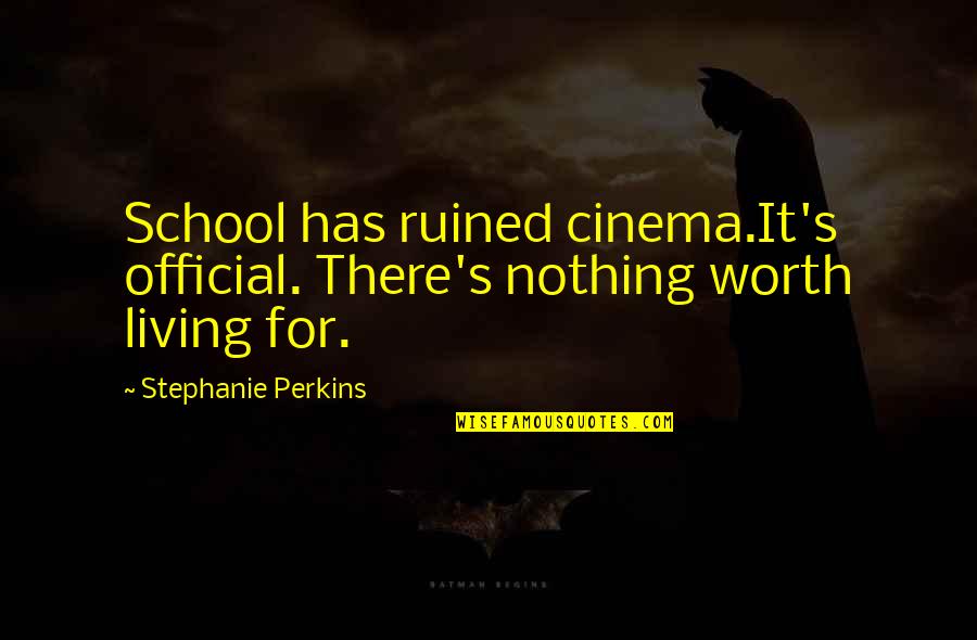 Stephanie's Quotes By Stephanie Perkins: School has ruined cinema.It's official. There's nothing worth