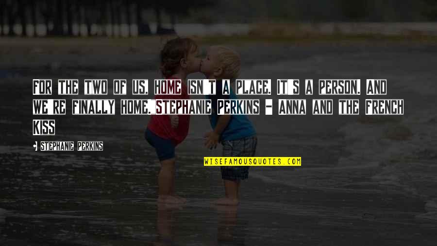 Stephanie's Quotes By Stephanie Perkins: For the two of us, home isn't a Stephanie's Quotes By Stephanie Perkins: For the two of us, home isn't a