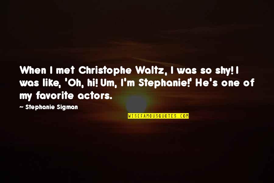 Stephanie's Quotes By Stephanie Sigman: When I met Christophe Waltz, I was so