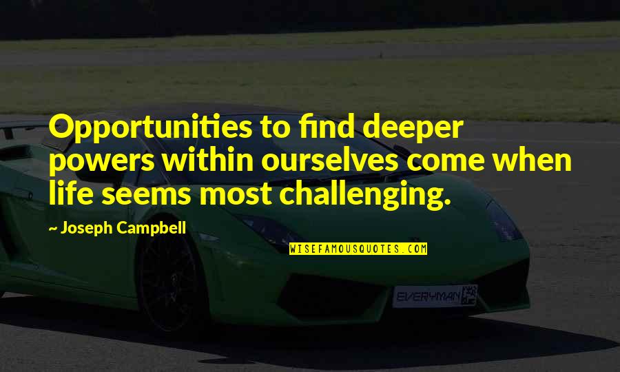 Stephaniesimmons85 Quotes By Joseph Campbell: Opportunities to find deeper powers within ourselves come Stephaniesimmons85 Quotes By Joseph Campbell: Opportunities to find deeper powers within ourselves come