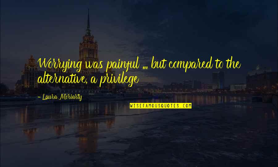 Stephanis Cy Quotes By Laura Moriarty: Worrying was painful ... but compared to the
