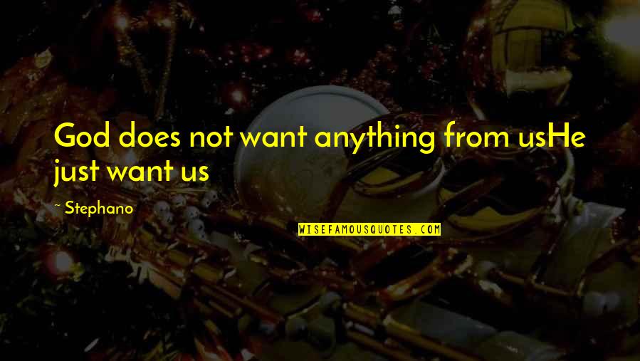 Stephano Quotes By Stephano: God does not want anything from usHe just