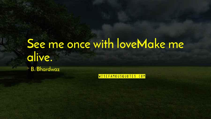 Stephanou And Company Quotes By B. Bhardwaz: See me once with loveMake me alive. Stephanou And Company Quotes By B. Bhardwaz: See me once with loveMake me alive.