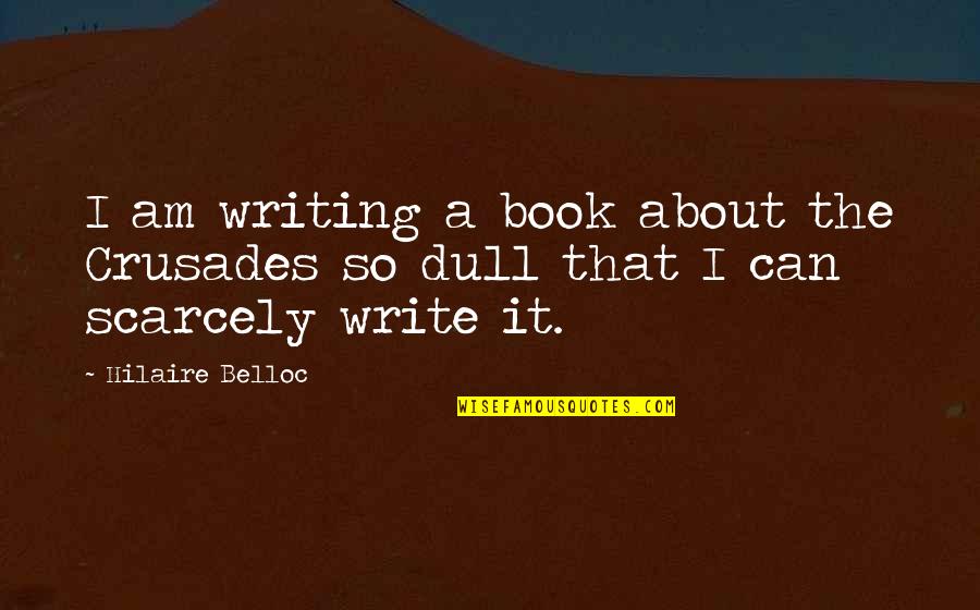 Stephanou And Company Quotes By Hilaire Belloc: I am writing a book about the Crusades